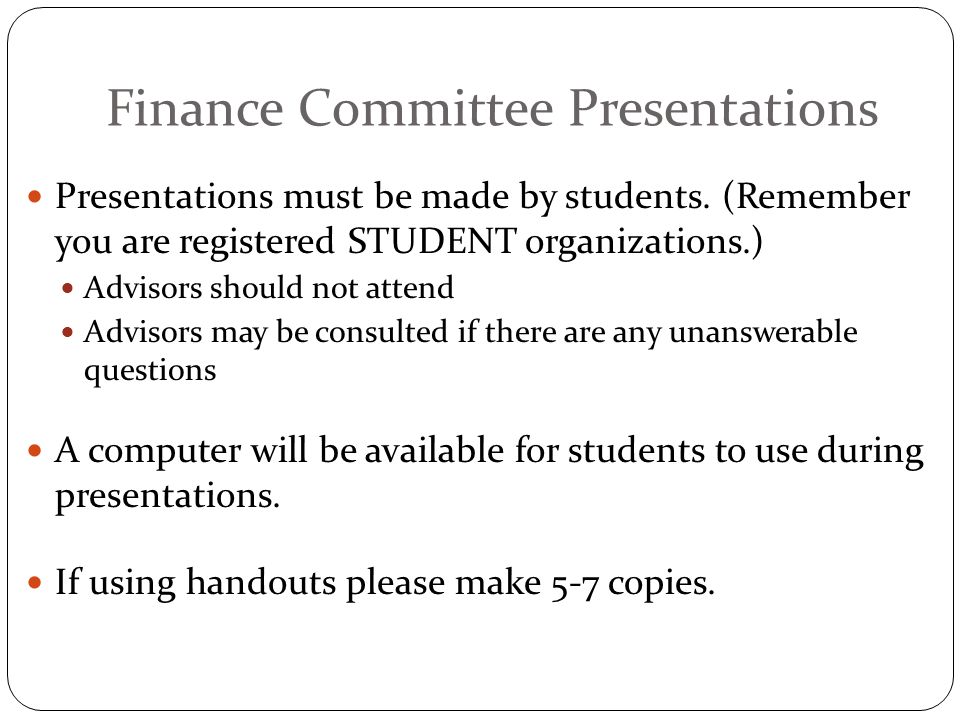 Finance Committee Presentations Presentations must be made by students.