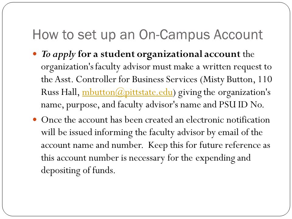 How to set up an On-Campus Account To apply for a student organizational account the organization s faculty advisor must make a written request to the Asst.