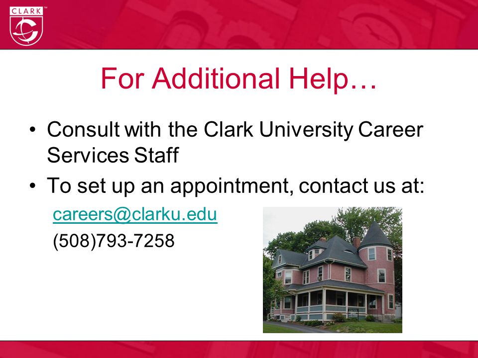 For Additional Help… Consult with the Clark University Career Services Staff To set up an appointment, contact us at: (508)