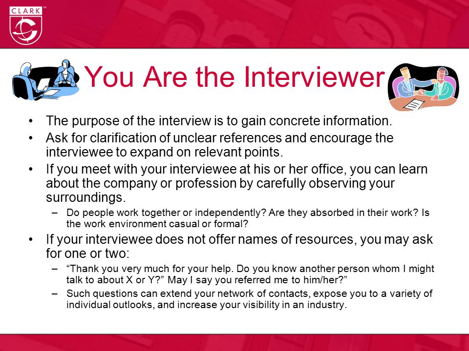 You Are the Interviewer The purpose of the interview is to gain concrete information.