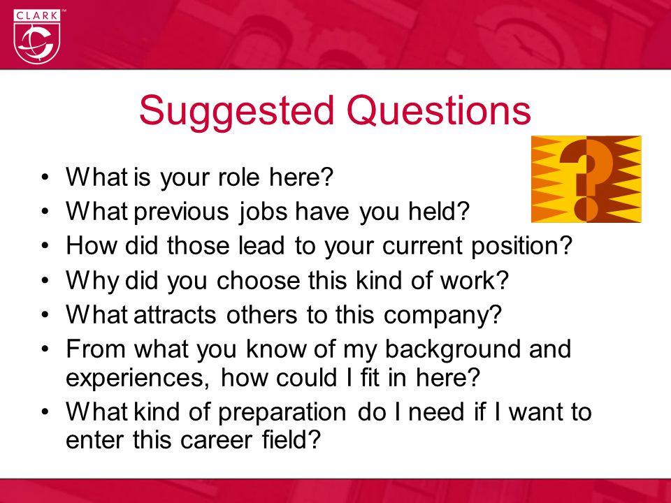 Suggested Questions What is your role here. What previous jobs have you held.