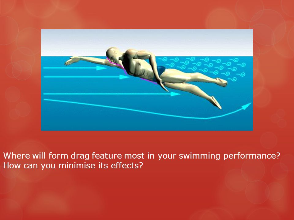 Where will form drag feature most in your swimming performance How can you minimise its effects