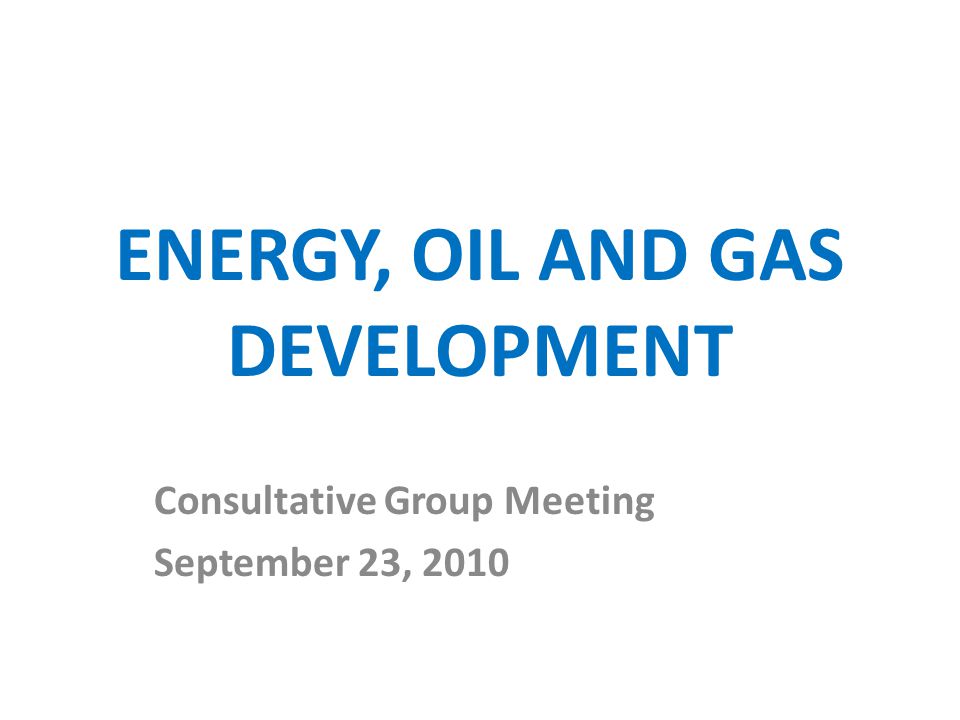 ENERGY, OIL AND GAS DEVELOPMENT Consultative Group Meeting September 23, 2010