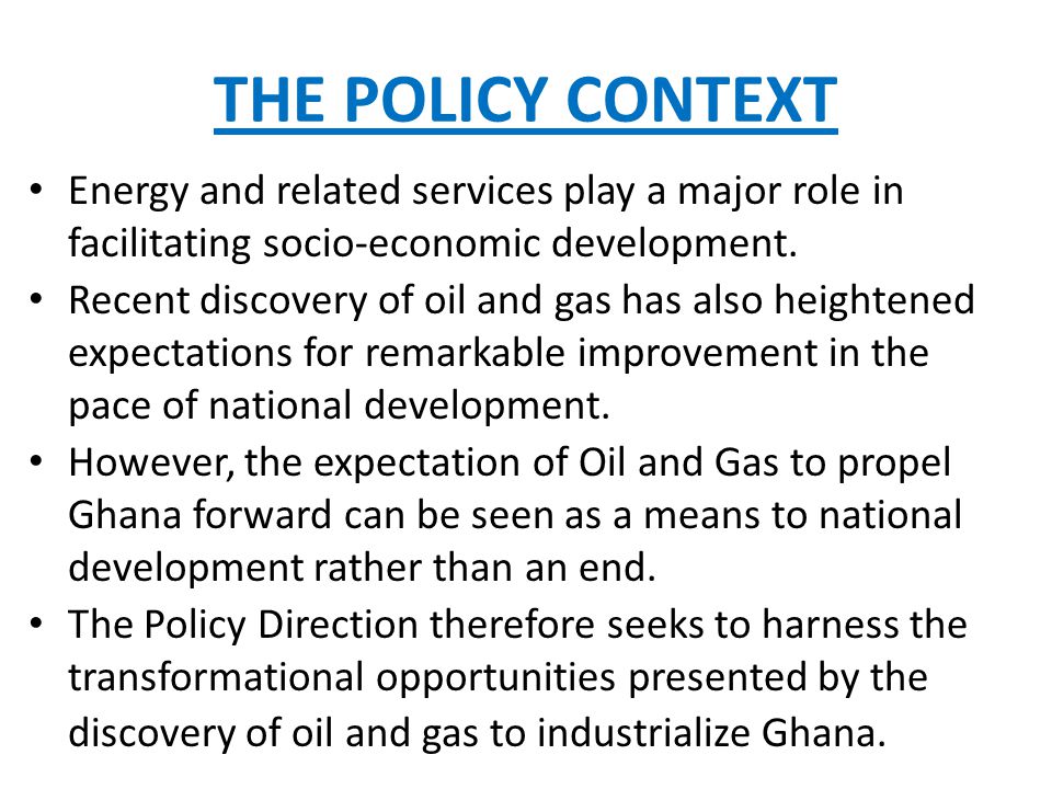 THE POLICY CONTEXT Energy and related services play a major role in facilitating socio-economic development.