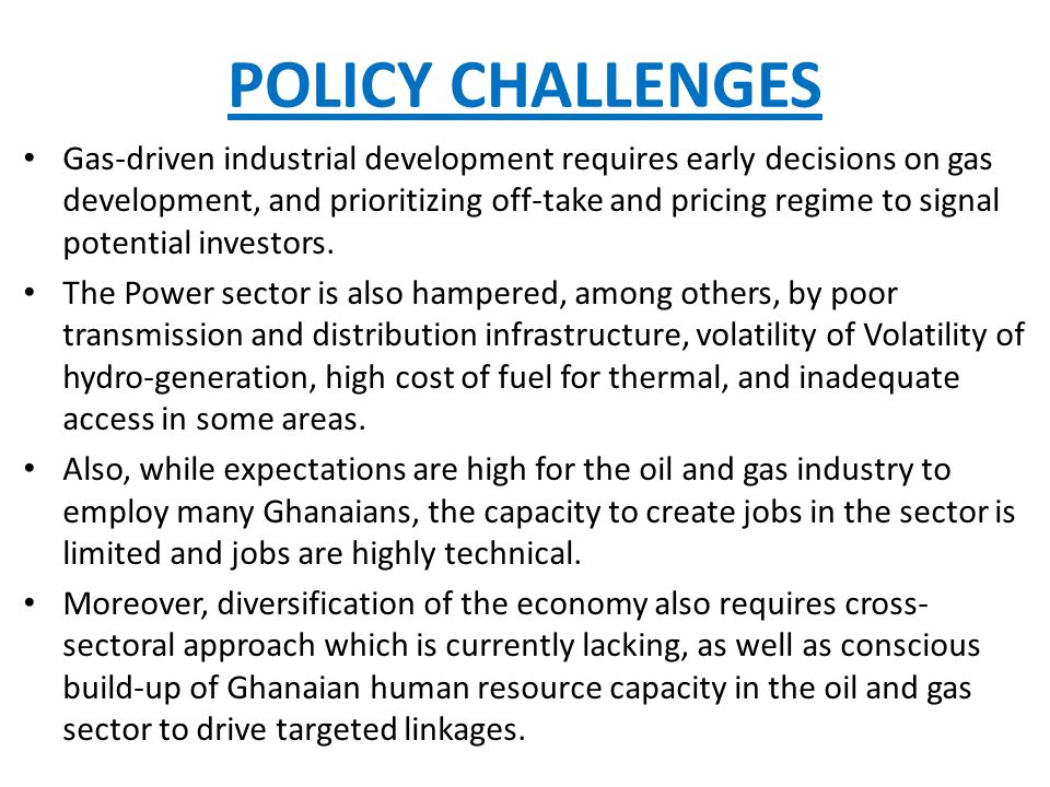 POLICY CHALLENGES Gas-driven industrial development requires early decisions on gas development, and prioritizing off-take and pricing regime to signal potential investors.