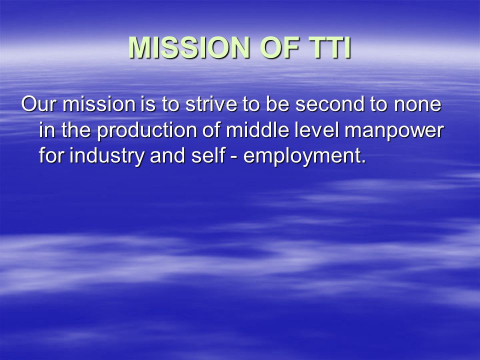 THE VISION OF THE INSTITUTE  TTI has made it as a trade mark that: - students acquire technical and vocational skills training and qualifications that meet the changing needs of the labour market, -training is consistent with Ghana’s Growth and Poverty Reduction Strategy (GPRS), -Training contributes to Private Sector Development.