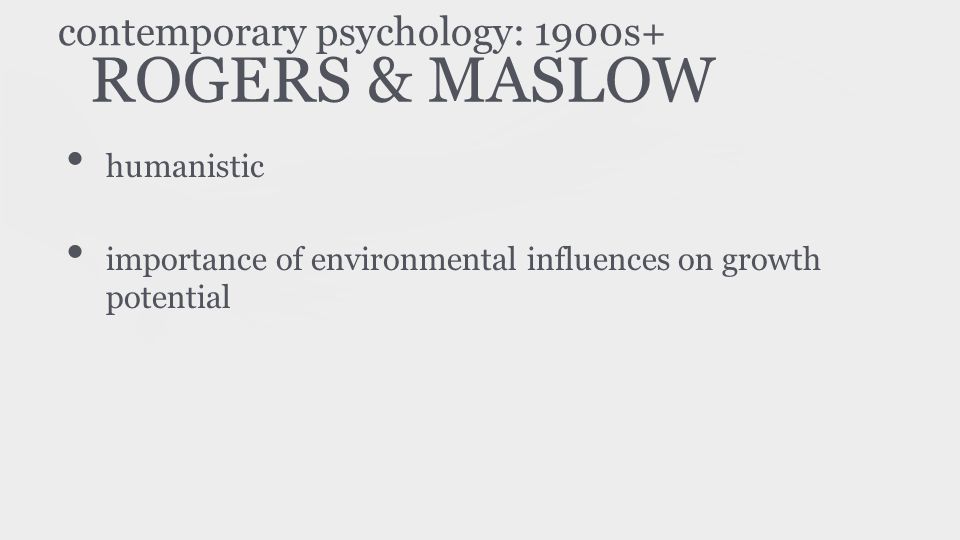 ROGERS & MASLOW humanistic importance of environmental influences on growth potential contemporary psychology: 1900s+