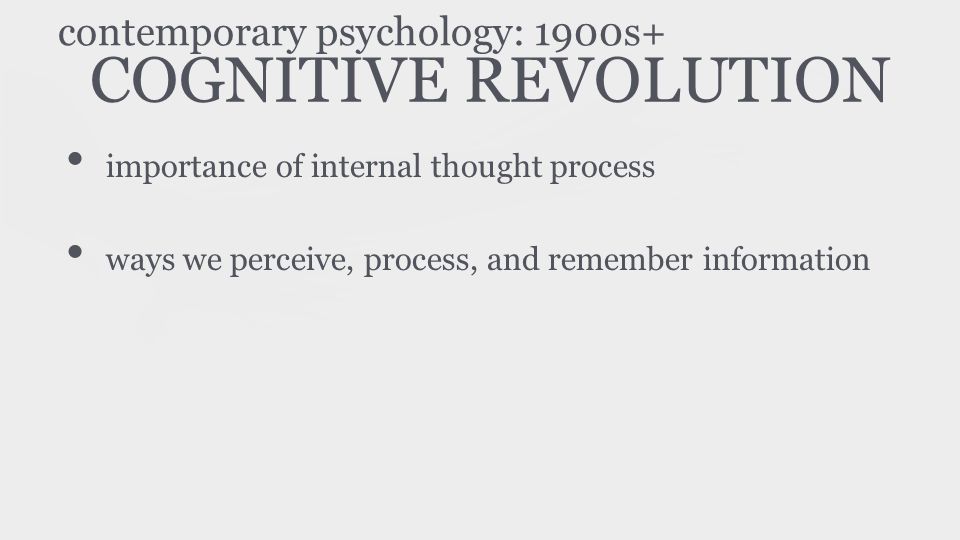 COGNITIVE REVOLUTION importance of internal thought process ways we perceive, process, and remember information contemporary psychology: 1900s+