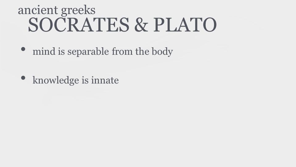 SOCRATES & PLATO mind is separable from the body knowledge is innate ancient greeks