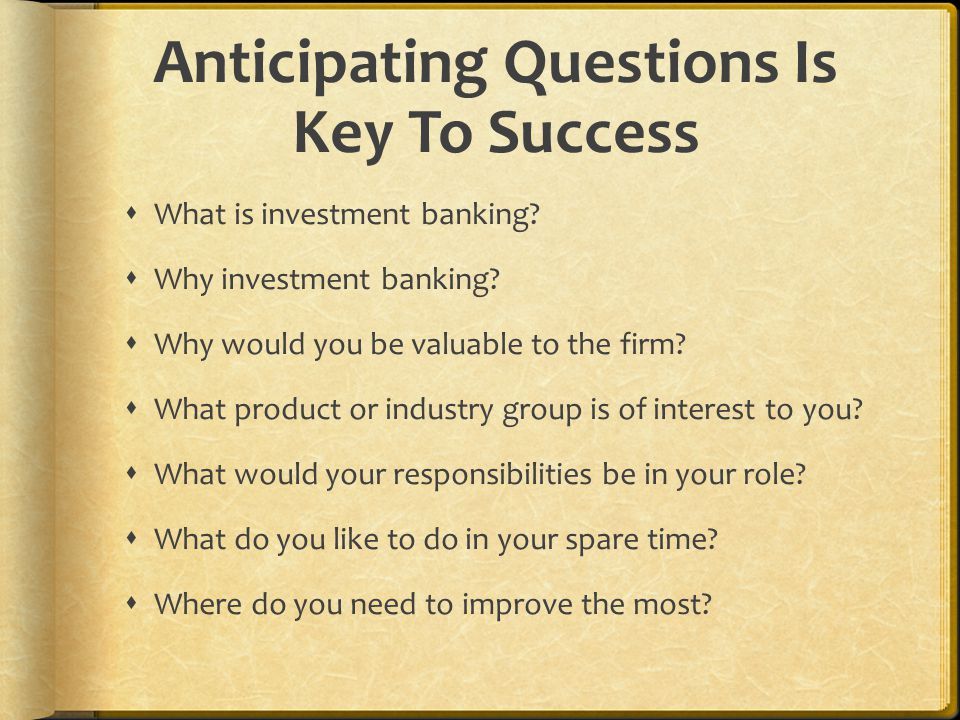 Anticipating Questions Is Key To Success  What is investment banking.