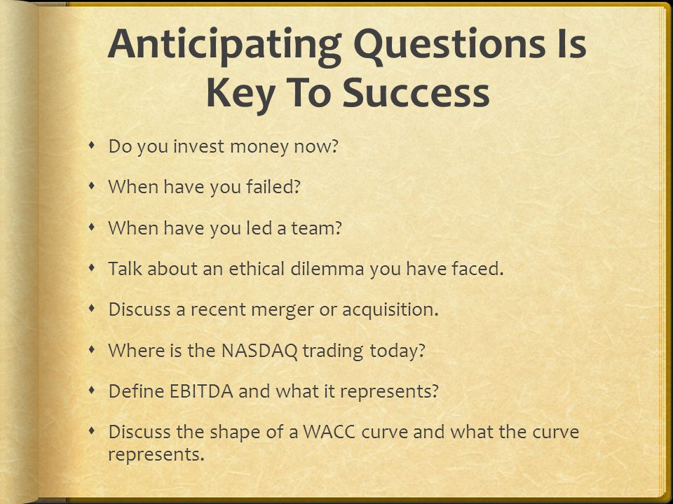Anticipating Questions Is Key To Success  Do you invest money now.