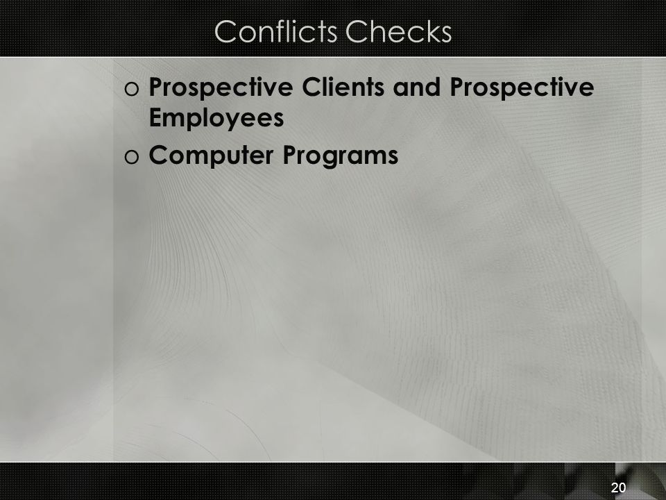 Conflicts Checks o Prospective Clients and Prospective Employees o Computer Programs 20