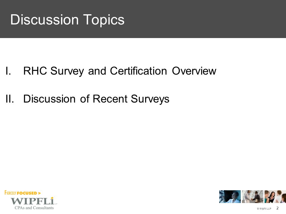© Wipfli LLP I.RHC Survey and Certification Overview II.Discussion of Recent Surveys Discussion Topics 2