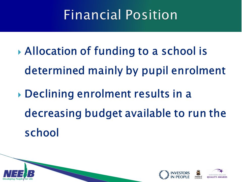  Allocation of funding to a school is determined mainly by pupil enrolment  Declining enrolment results in a decreasing budget available to run the school