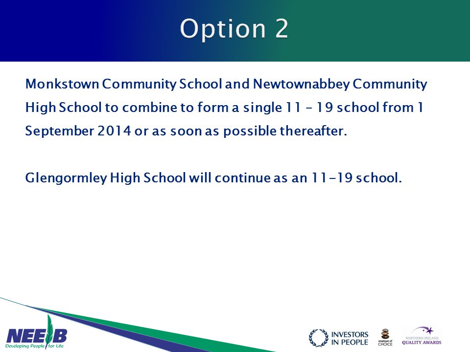 Monkstown Community School and Newtownabbey Community High School to combine to form a single 11 – 19 school from 1 September 2014 or as soon as possible thereafter.