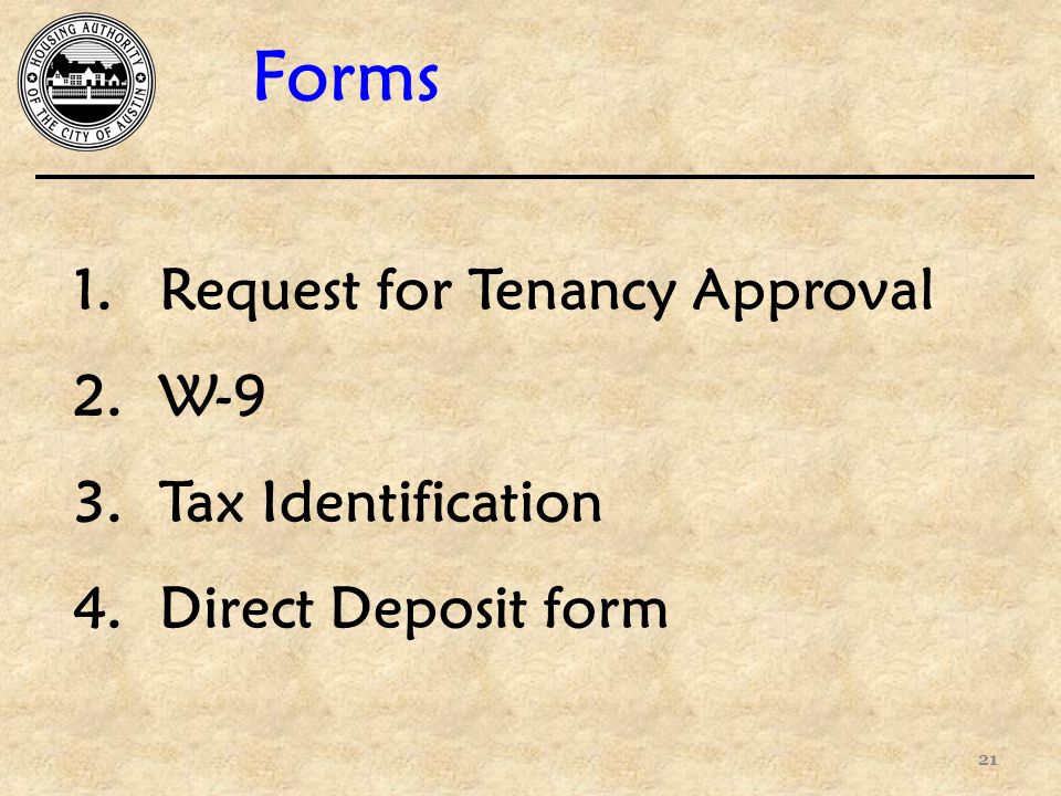 Forms 21 1.Request for Tenancy Approval 2.W-9 3.Tax Identification 4.Direct Deposit form
