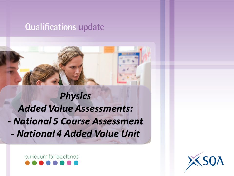 Physics Added Value Assessments: - National 5 Course Assessment - National 4 Added Value Unit
