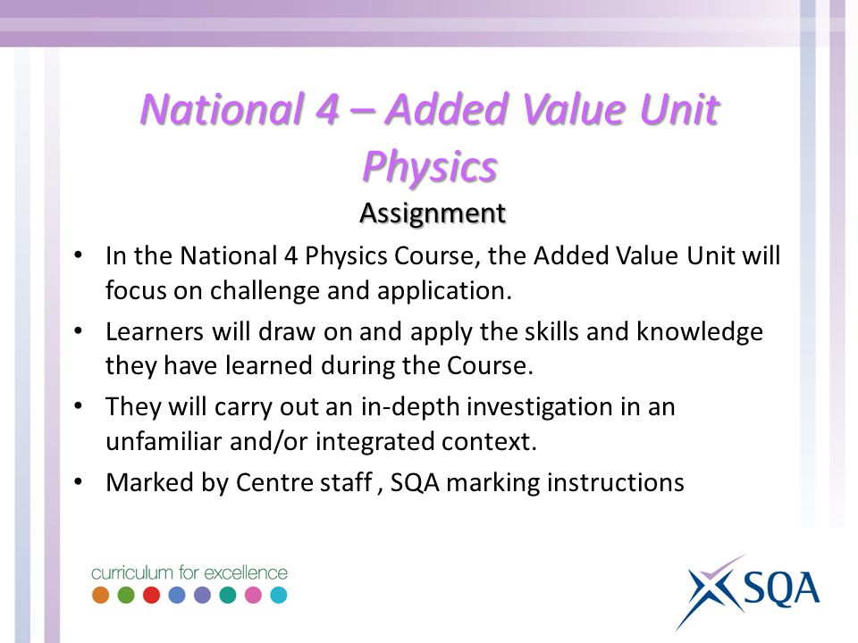 National 4 – Added Value Unit Physics Assignment In the National 4 Physics Course, the Added Value Unit will focus on challenge and application.