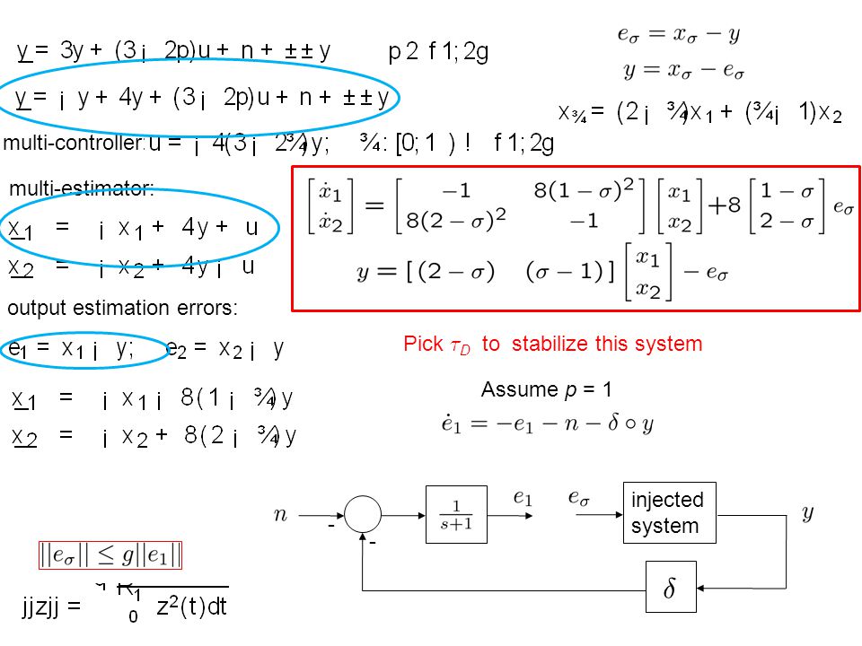 multi-estimator: output estimation errors: injected system ± - - Assume p = 1 Pick ¿ D to stabilize this system multi-controller: