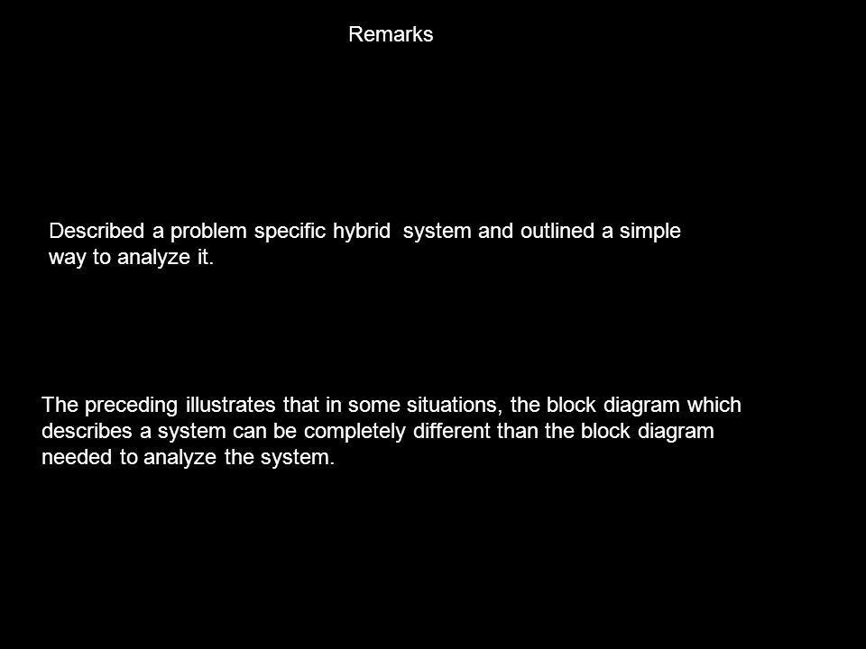Remarks Described a problem specific hybrid system and outlined a simple way to analyze it.