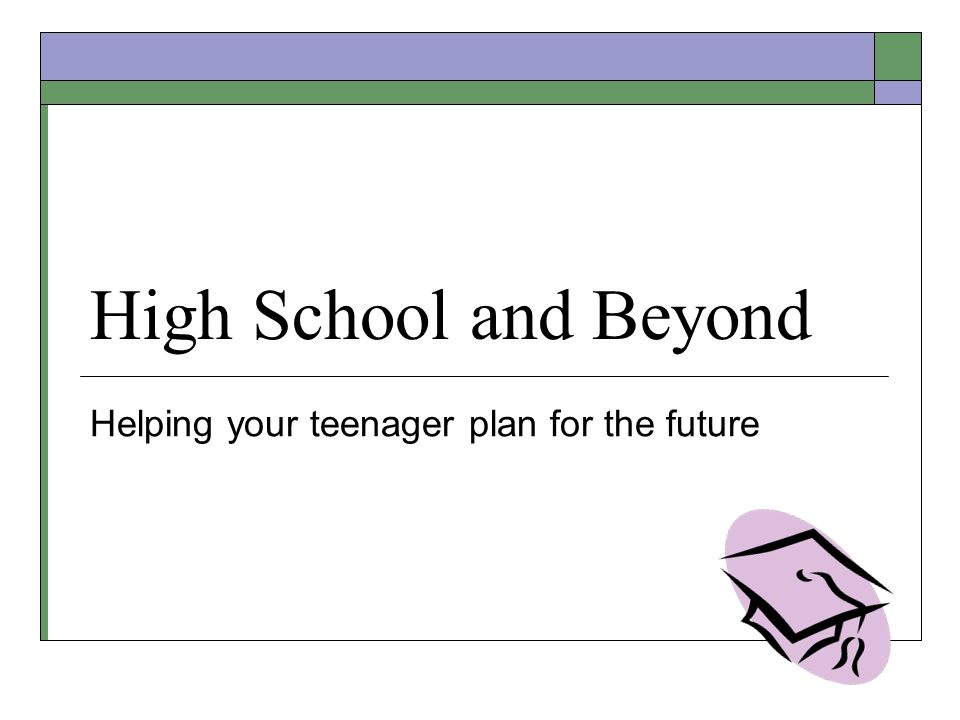High School and Beyond Helping your teenager plan for the future