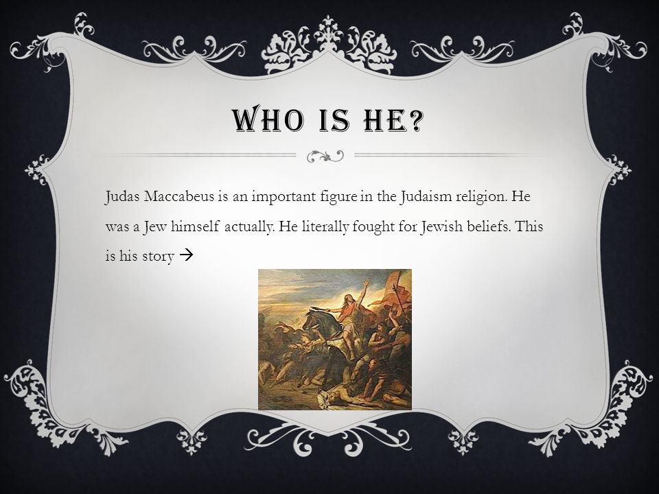 WHO IS HE. Judas Maccabeus is an important figure in the Judaism religion.