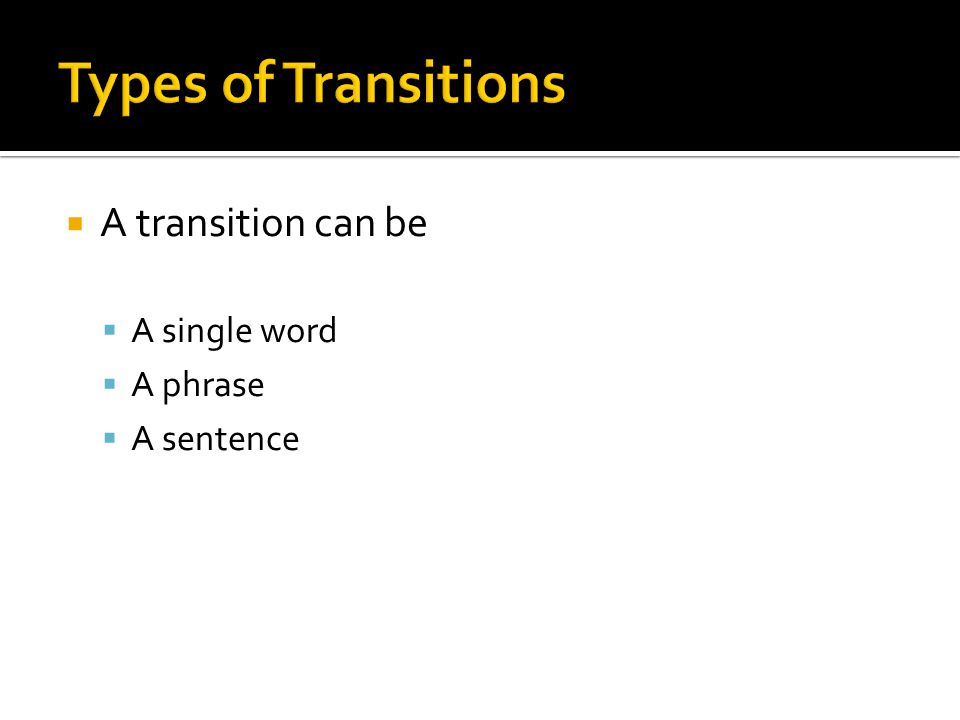  A transition can be  A single word  A phrase  A sentence