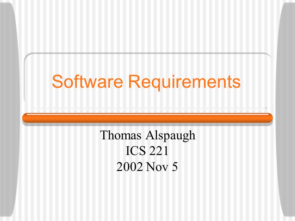 Software Requirements Thomas Alspaugh ICS Nov 5