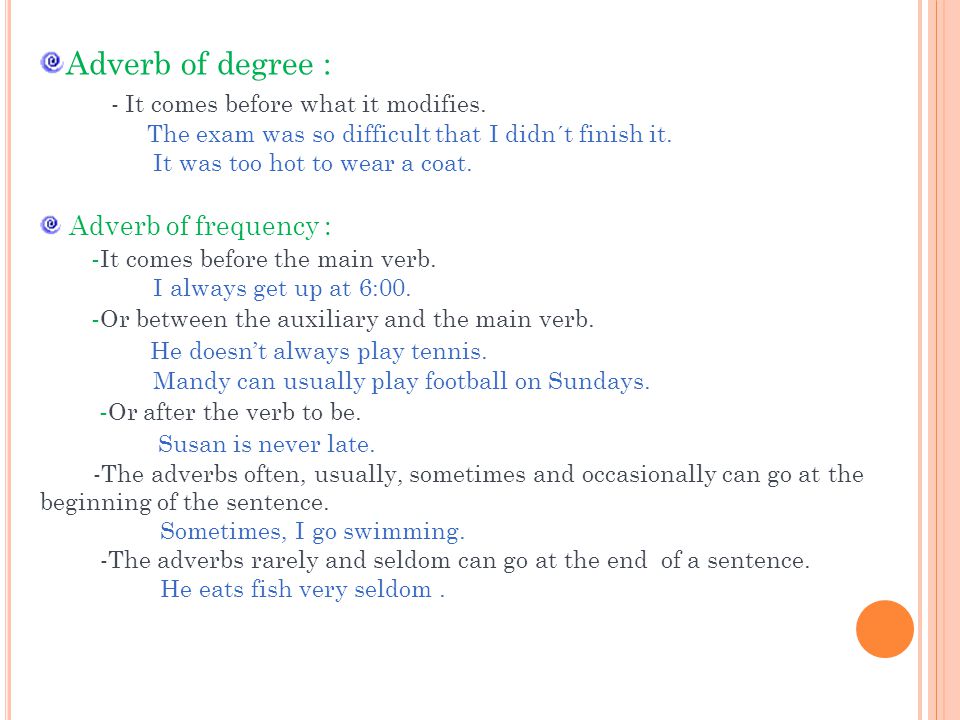 Adverb of degree : - It comes before what it modifies.