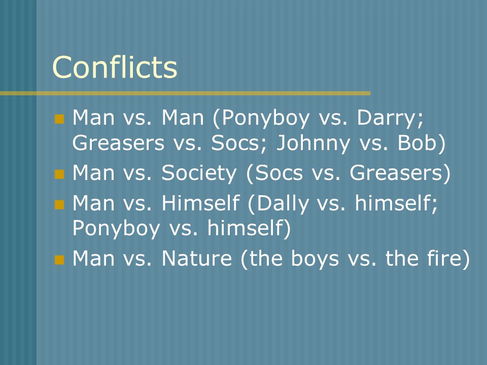 Conflicts Man vs. Man (Ponyboy vs. Darry; Greasers vs.