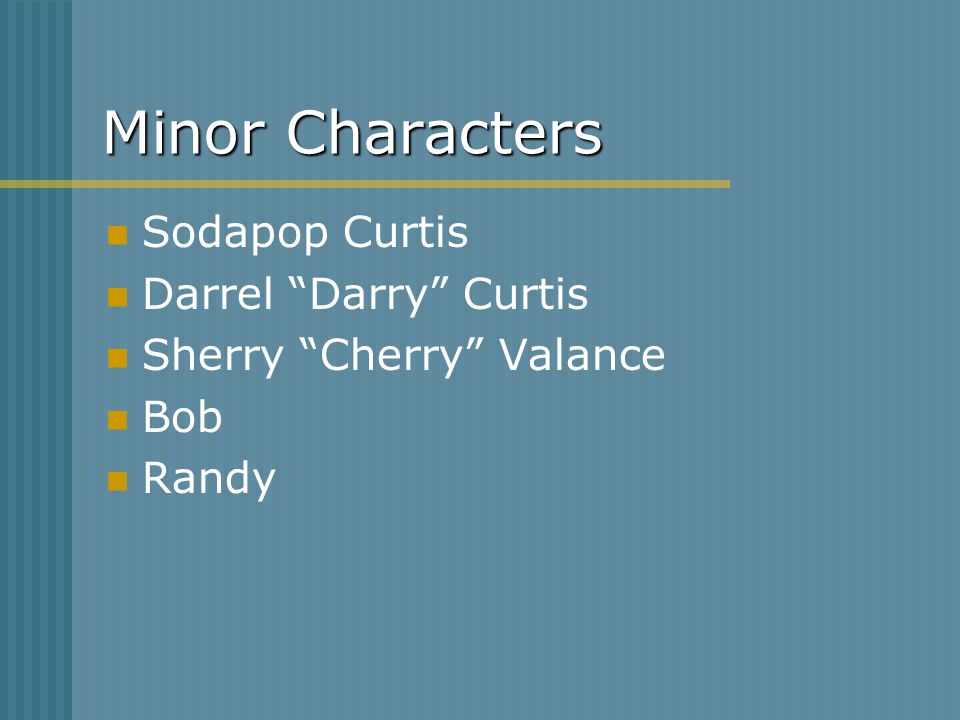 Minor Characters Sodapop Curtis Darrel Darry Curtis Sherry Cherry Valance Bob Randy