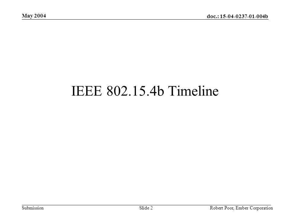 doc.: b Submission May 2004 Robert Poor, Ember CorporationSlide 2 IEEE b Timeline