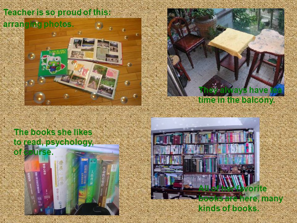 Teacher is so proud of this: arranging photos. The books she likes to read, psychology, of course.