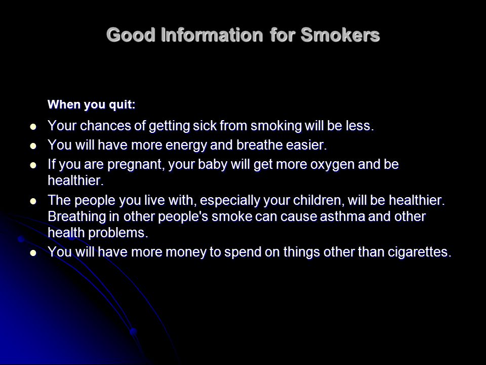 Good Information for Smokers When you quit: Your chances of getting sick from smoking will be less.