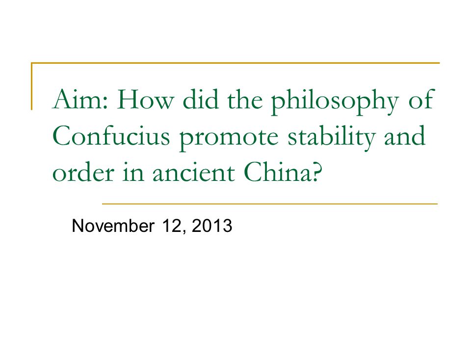 Aim: How did the philosophy of Confucius promote stability and order in ancient China.