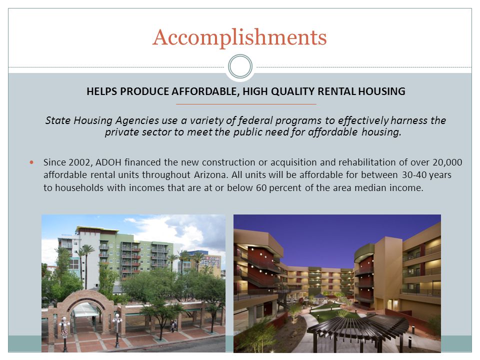 Accomplishments HELPS PRODUCE AFFORDABLE, HIGH QUALITY RENTAL HOUSING State Housing Agencies use a variety of federal programs to effectively harness the private sector to meet the public need for affordable housing.