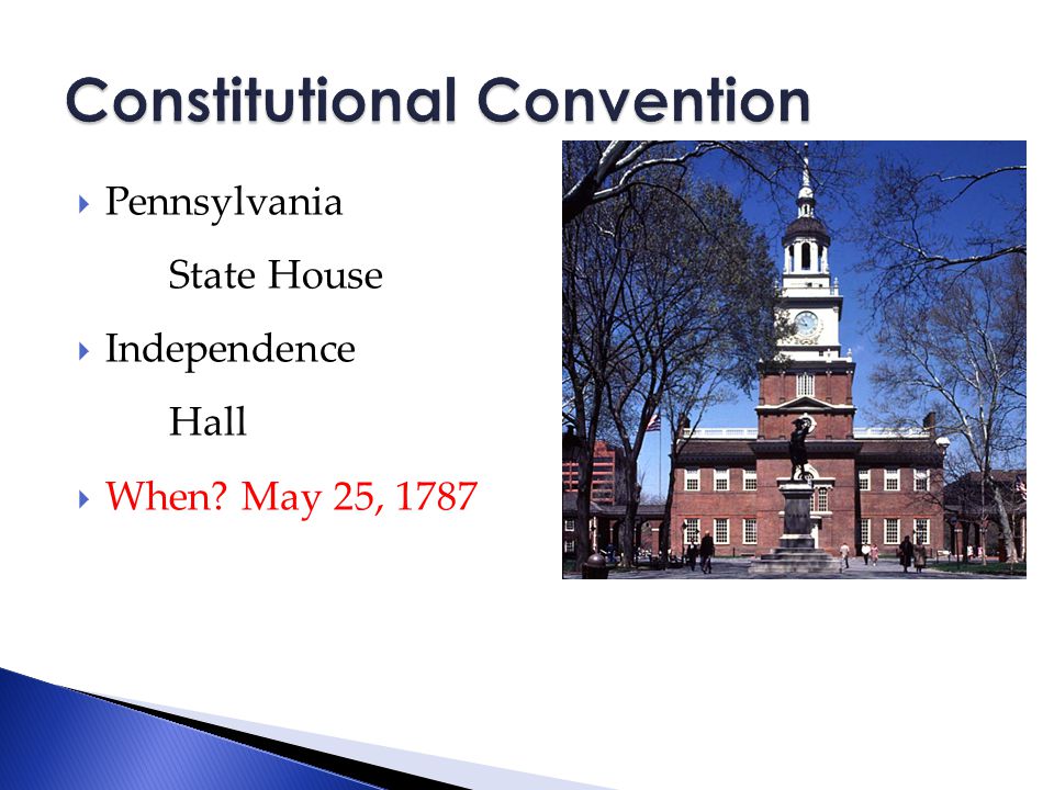  Pennsylvania State House  Independence Hall  When May 25, 1787
