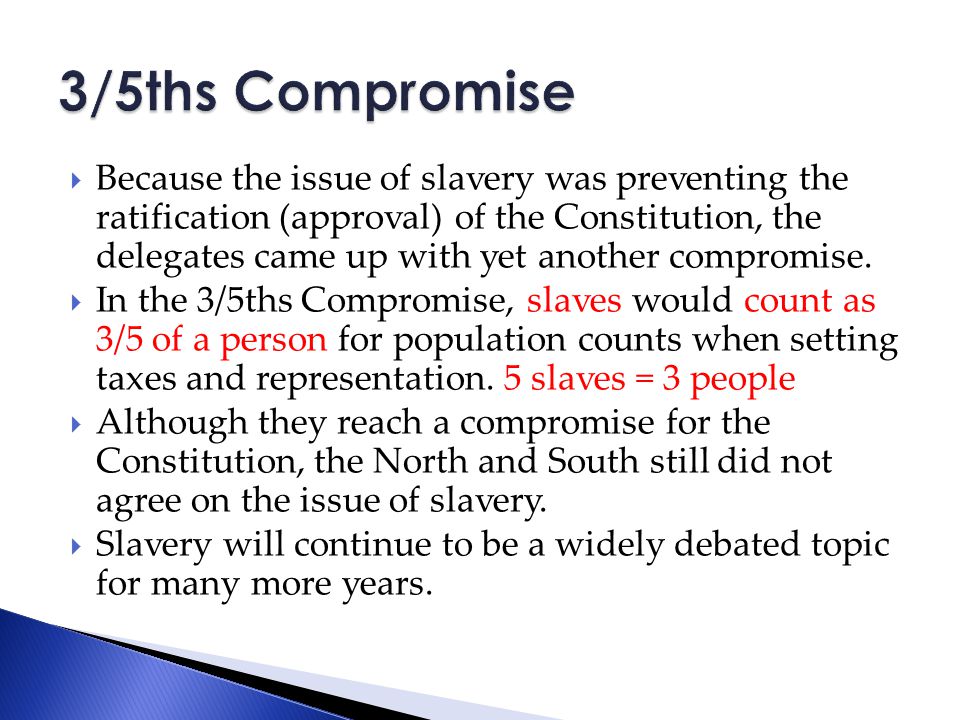  Because the issue of slavery was preventing the ratification (approval) of the Constitution, the delegates came up with yet another compromise.