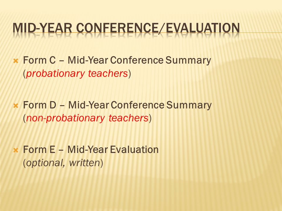  Form C – Mid-Year Conference Summary (probationary teachers)  Form D – Mid-Year Conference Summary (non-probationary teachers)  Form E – Mid-Year Evaluation (optional, written)