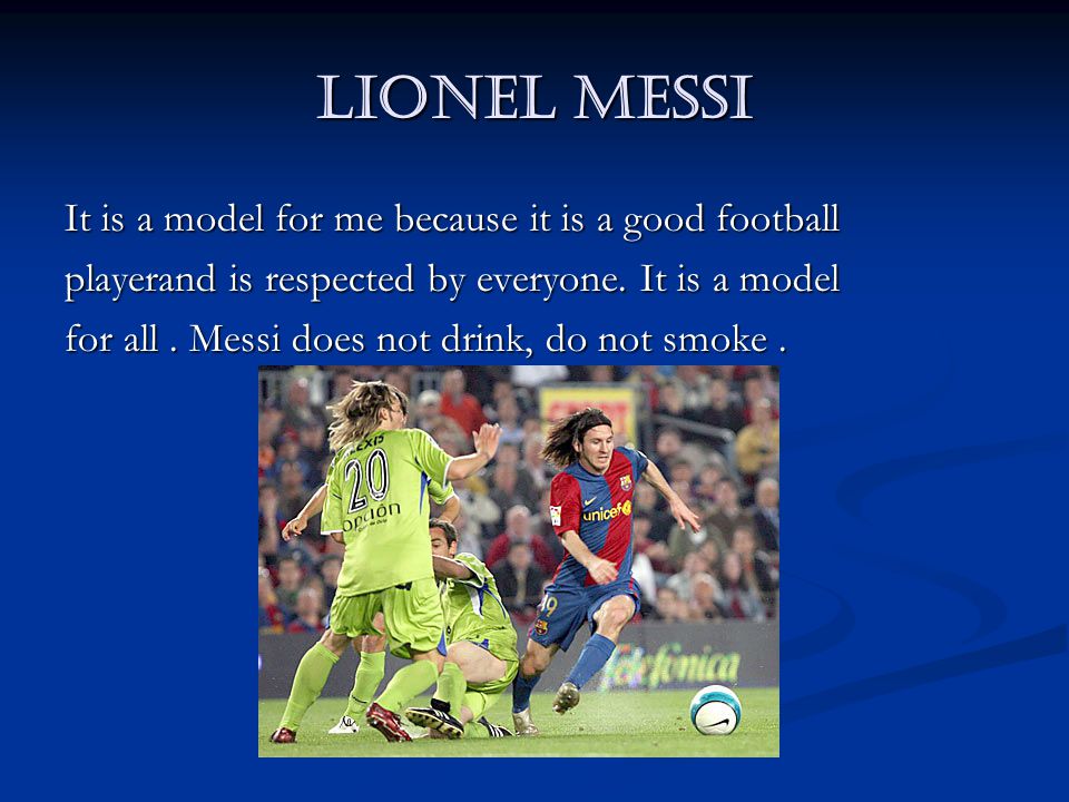 Lionel Messi It is a model for me because it is a good football playerand is respected by everyone.