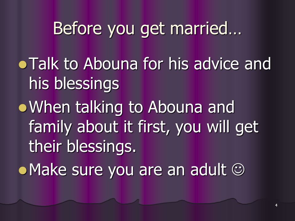 4 Before you get married… Talk to Abouna for his advice and his blessings Talk to Abouna for his advice and his blessings When talking to Abouna and family about it first, you will get their blessings.