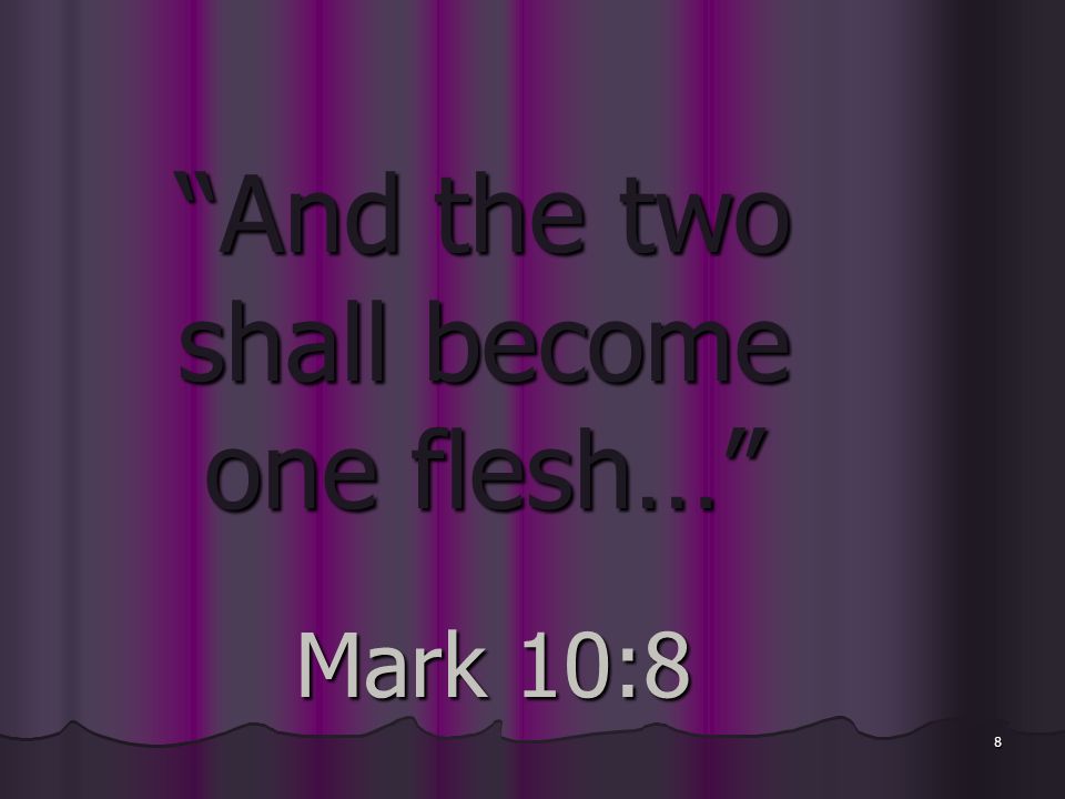 8 And the two shall become one flesh… Mark 10:8