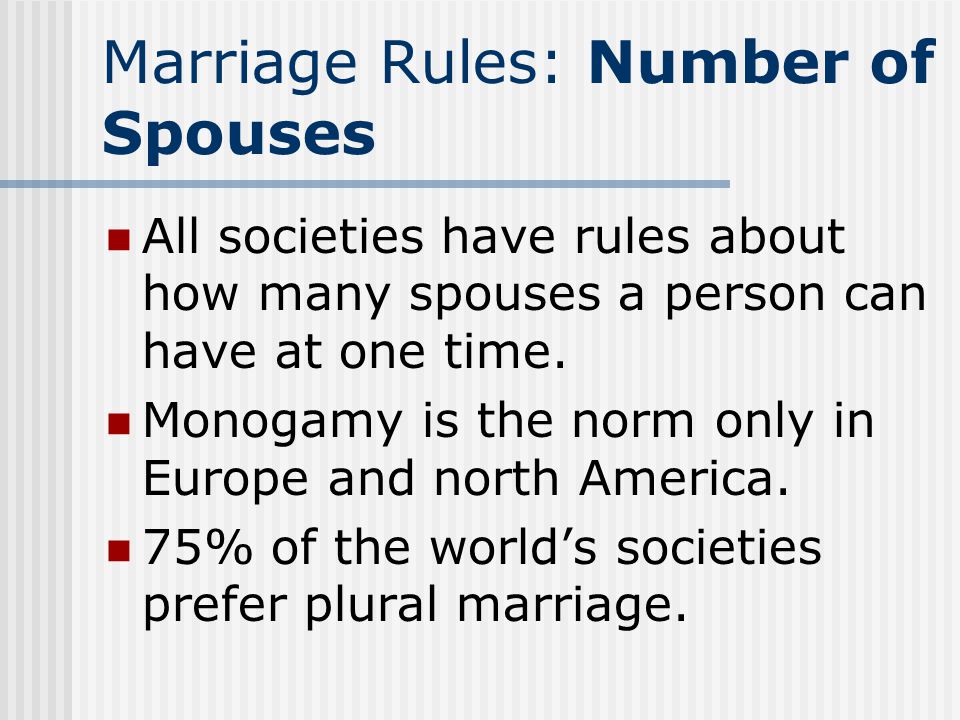 Marriage Rules: Number of Spouses All societies have rules about how many spouses a person can have at one time.
