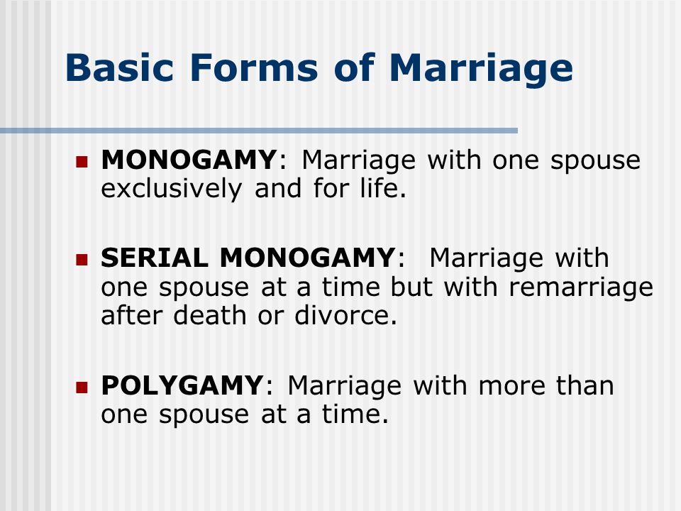 Basic Forms of Marriage MONOGAMY: Marriage with one spouse exclusively and for life.