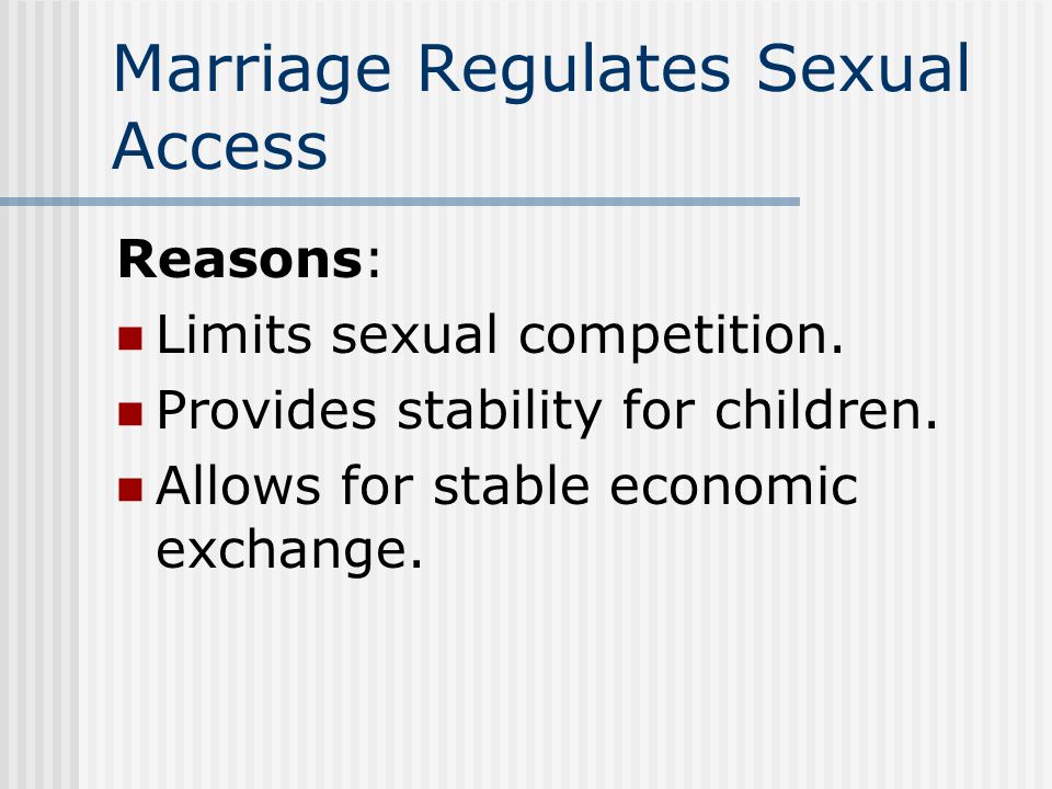 Marriage Regulates Sexual Access Reasons: Limits sexual competition.