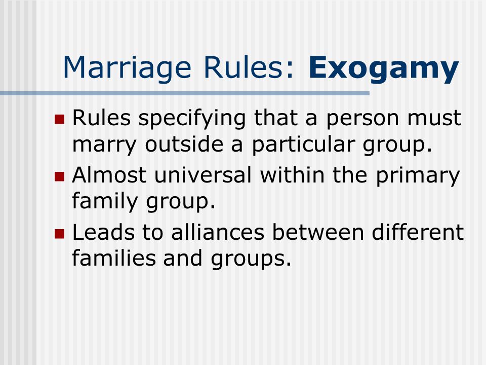 Marriage Rules: Exogamy Rules specifying that a person must marry outside a particular group.