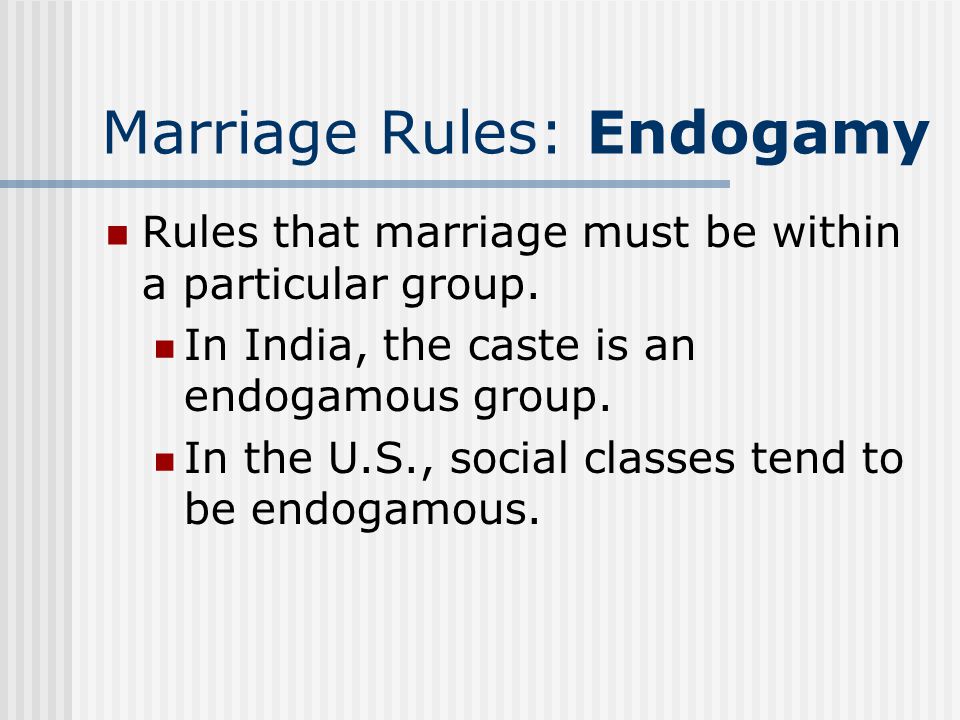 Marriage Rules: Endogamy Rules that marriage must be within a particular group.