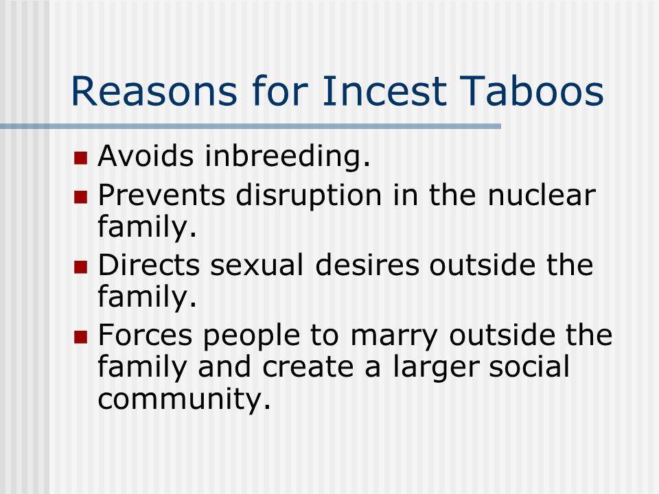 Reasons for Incest Taboos Avoids inbreeding. Prevents disruption in the nuclear family.