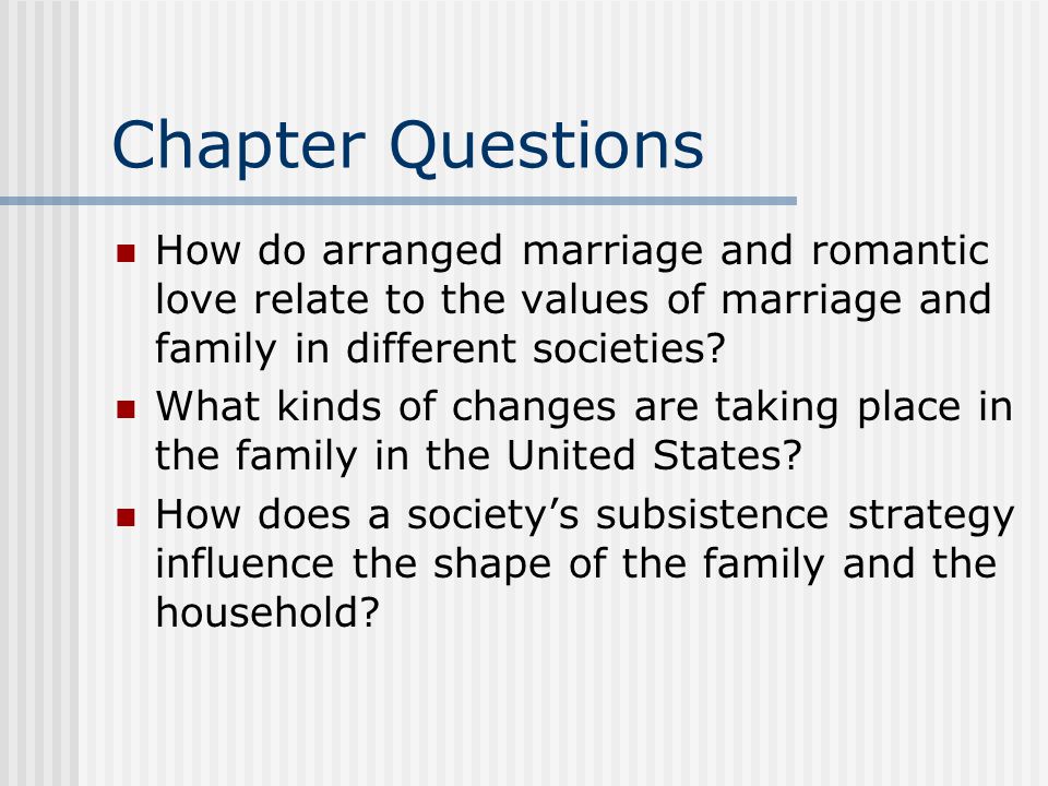 Chapter Questions How do arranged marriage and romantic love relate to the values of marriage and family in different societies.
