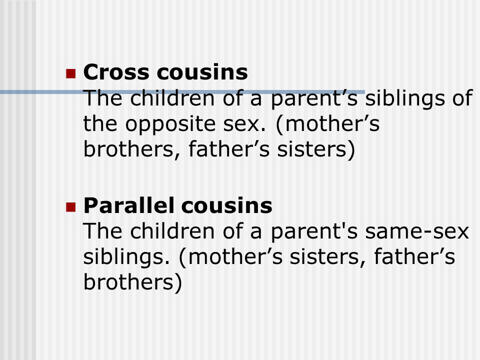 Cross cousins The children of a parent’s siblings of the opposite sex.